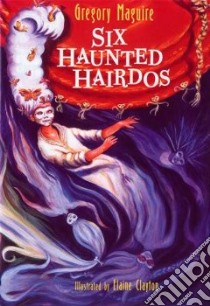 Six Haunted Hairdos libro in lingua di Maguire Gregory, Clayton Elaine (ILT)