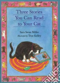 Three Stories You Can Read to Your Cat libro in lingua di Miller Sara Swan, Kelley True (ILT)