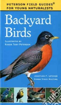 Backyard Birds libro in lingua di Latimer Jonathan P., Nolting Karen Stray, Roger Tory Peterson Institute (ILT), Peterson Virginia Marie (INT)