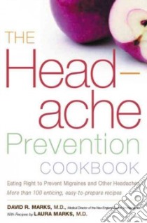 The Headache Prevention Cookbook libro in lingua di Marks David R. M.D., Marks Laura M.D.