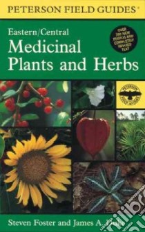 A Field Guide to Medicinal Plants and Herbs of Eastern and Central North American libro in lingua di Peterson Roger Tory (EDT), Foster Steven, Duke James A.