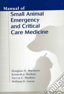 Manual of Small Animal Emergency and Critical Care Medicine libro in lingua di Macintire Douglass K. (EDT), Drobatz Kenneth J., Haskins Steve C., Saxon William D.