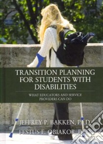 Transition Planning For Students With Disabilities libro in lingua di Bakken Jeffrey P. Ph.D., Obiakor Festus E.