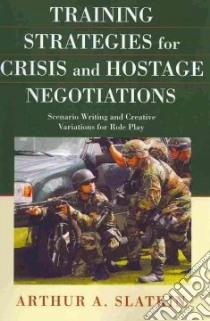 Training Strategies for Crisis and Hostage Negotiations libro in lingua di Slatkin Arthur A.
