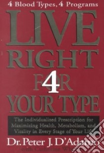 Live Right 4 Your Type libro in lingua di D'Adamo Peter J., Whitney Catherine