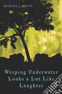 Weeping Underwater Looks a Lot Like Laughter libro in lingua di White Michael J.