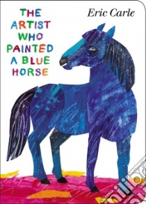 The Artist Who Painted a Blue Horse libro in lingua di Carle Eric