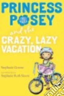 Princess Posey and the Crazy, Lazy Vacation libro in lingua di Greene Stephanie, Sisson Stephanie Roth (ILT)
