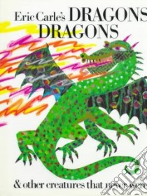 Eric Carle's Dragons Dragons & Other Creatures That Never Were libro in lingua di Carle Eric, Whipple Laura
