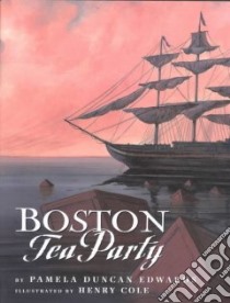 Boston Tea Party libro in lingua di Edwards Pamela Duncan, Cole Henry (ILT)