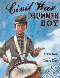 Civil War Drummer Boy libro in lingua di Kay Verla, Day Larry (ILT)