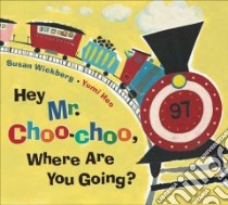 Hey, Mr. Choo-choo, Where Are You Going? libro in lingua di Wickberg Susan, Heo Yumi (ILT)