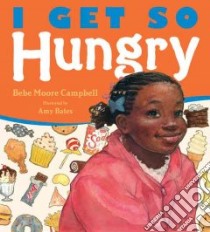 I Get So Hungry libro in lingua di Campbell Bebe Moore, Bates Amy (ILT)