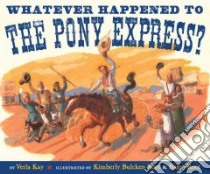 Whatever Happened to the Pony Express? libro in lingua di Kay Verla, Root Kimberly Bulcken (ILT), Root Barry (ILT)