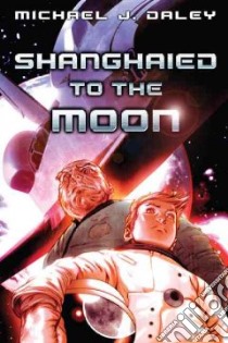 Shanghaied to the Moon libro in lingua di Daley Michael J.