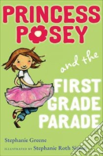 Princess Posey and the First Grade Parade libro in lingua di Greene Stephanie, Sisson Stephanie Roth (ILT)