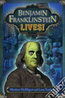 Benjamin Franklinstein Lives! libro in lingua di McElligott Matthew, Tuxbury Larry