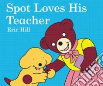 Spot Loves His Teacher libro in lingua di Hill Eric
