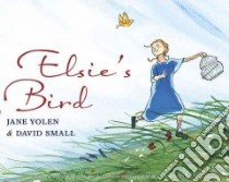 Elsie's Bird libro in lingua di Yolen Jane, Small David (ILT)