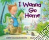 I Wanna Go Home libro in lingua di Orloff Karen Kaufman, Catrow David (ILT)