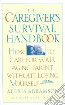 The Caregiver's Survival Handbook libro in lingua di Abramson Alexis, Dunkin Mary Anne
