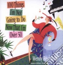 100 Things I'm Not Going to Do Now That I'm over 50 libro in lingua di Crisp Wendy Reid