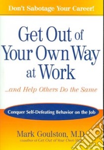 Get Out of Your Own Way at Work...and Help Others Do the Same libro in lingua di Goulston Mark M.D.