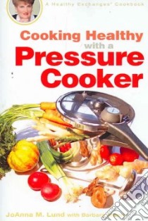 Cooking Healthy With a Pressure Cooker libro in lingua di Lund JoAnna M., Alpert Barbara