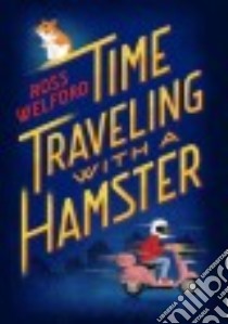 Time Traveling With a Hamster libro in lingua di Welford Ross