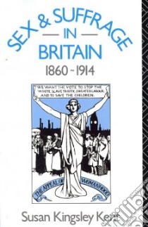 Sex and Suffrage in Britain 1860-1914 libro in lingua di Kent Susan Kingsley
