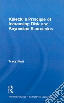 Kalecki's Principle of Increasing Risk and Keynesian Economics libro in lingua di Mott Tracy
