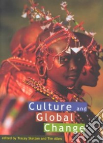 Culture and Global Change libro in lingua di Skelton Tracey (EDT), Allen Tim, Skelton Tracey, Allen Tim (EDT)