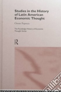 Studies in the History of Latin American Economic Thought libro in lingua di Popescu Oreste