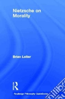 Routledge Philosophy Guidebook to Nietzsche on Morality libro in lingua di Leiter Brian