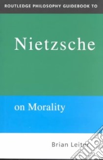 Routledge Philosophy Guidebook to Nietzsche on Morality libro in lingua di Brian Leiter
