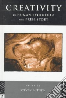 Creativity in Human Evolution and Prehistory libro in lingua di Steven Mithen
