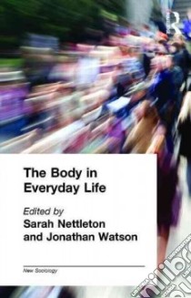 The Body in Everyday Life libro in lingua di Nettleton Sarah (EDT), Watson Jonathan (EDT)