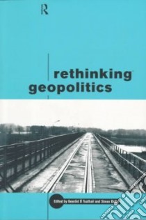Rethinking Geopolitics libro in lingua di Tuathail Gearoid O. (EDT), Dalby Simon (EDT)