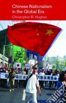 Chinese Nationalism in a Global Era libro in lingua di Hughes Christopher R.