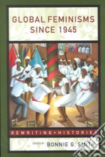 Global Feminisms Since 1945 libro in lingua di Smith Bonnie G. (EDT)
