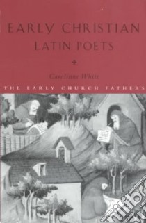 Early Christian Latin Poets libro in lingua di White Carolinne