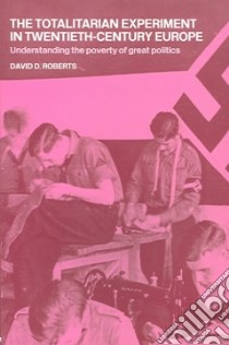 The Totalitarian Experiment in Twentieth-Century Europe libro in lingua di Roberts David D.