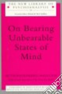 On Bearing Unbearable States of Mind libro in lingua di Riesenberg-Malcolm Ruth, Roth Priscilla (EDT)