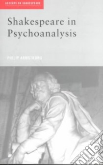 Shakespeare in Psychoanalysis libro in lingua di Armstrong Philip