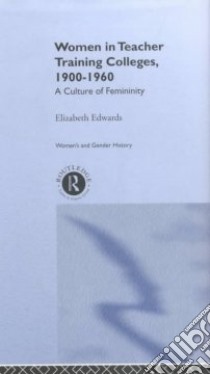 Women in Teacher Training Colleges, 1900-1960 libro in lingua di Edwards Elizabeth