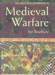 The Routledge Companion to Medieval Warfare libro in lingua di Bradbury Jim