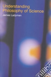 Understanding Philosophy of Science libro in lingua di Ladyman James