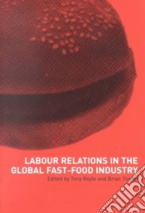 Labour Relations in the Global Fast-Food Industry libro in lingua di Towers Brian, Royle Tony