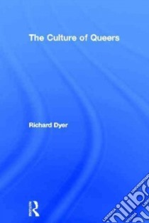 The Culture of Queers libro in lingua di Dyer Richard