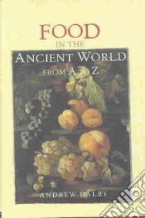 Food in the Ancient World from A to Z libro in lingua di Dalby Andrew